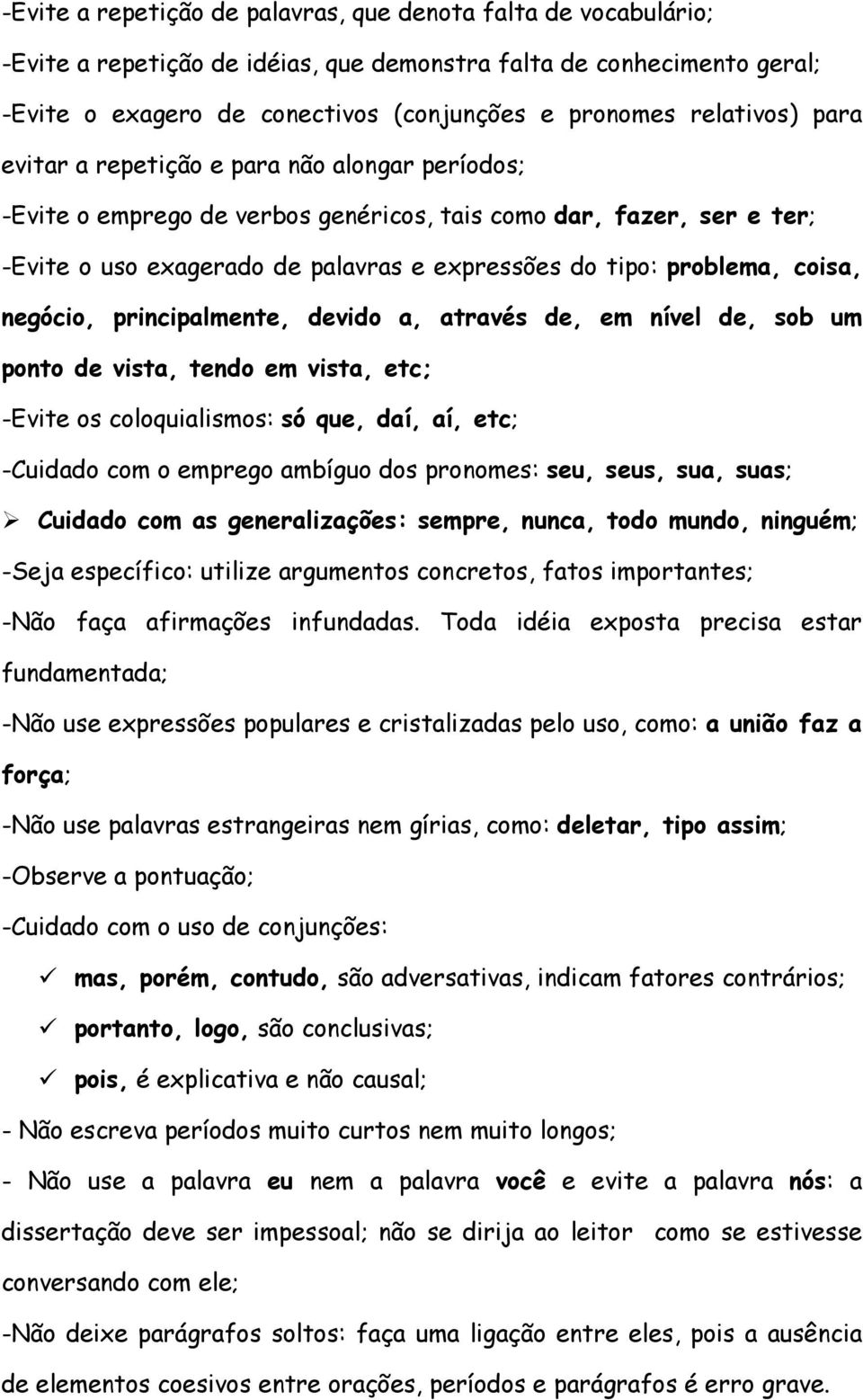 problema, coisa, negócio, principalmente, devido a, através de, em nível de, sob um ponto de vista, tendo em vista, etc; -Evite os coloquialismos: só que, daí, aí, etc; -Cuidado com o emprego ambíguo