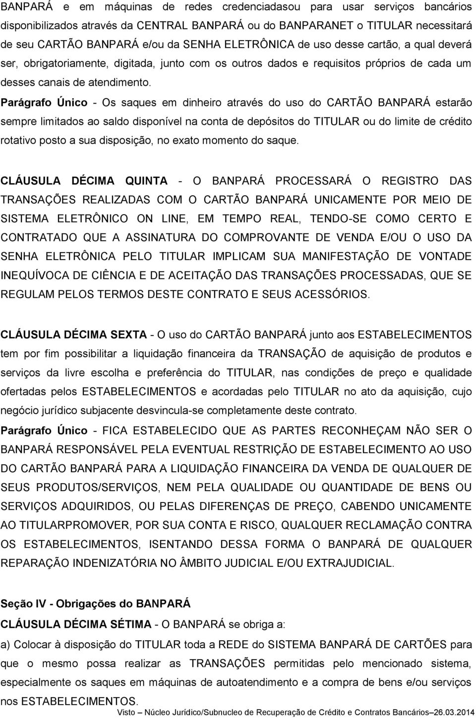 Parágrafo Único - Os saques em dinheiro através do uso do CARTÃO BANPARÁ estarão sempre limitados ao saldo disponível na conta de depósitos do TITULAR ou do limite de crédito rotativo posto a sua