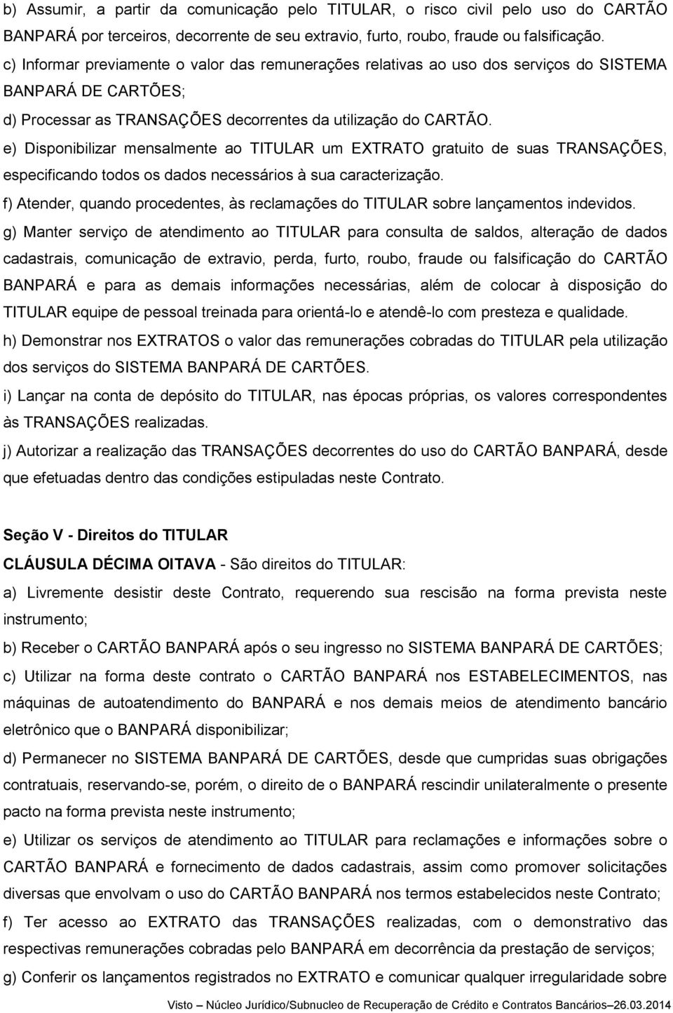 e) Disponibilizar mensalmente ao TITULAR um EXTRATO gratuito de suas TRANSAÇÕES, especificando todos os dados necessários à sua caracterização.