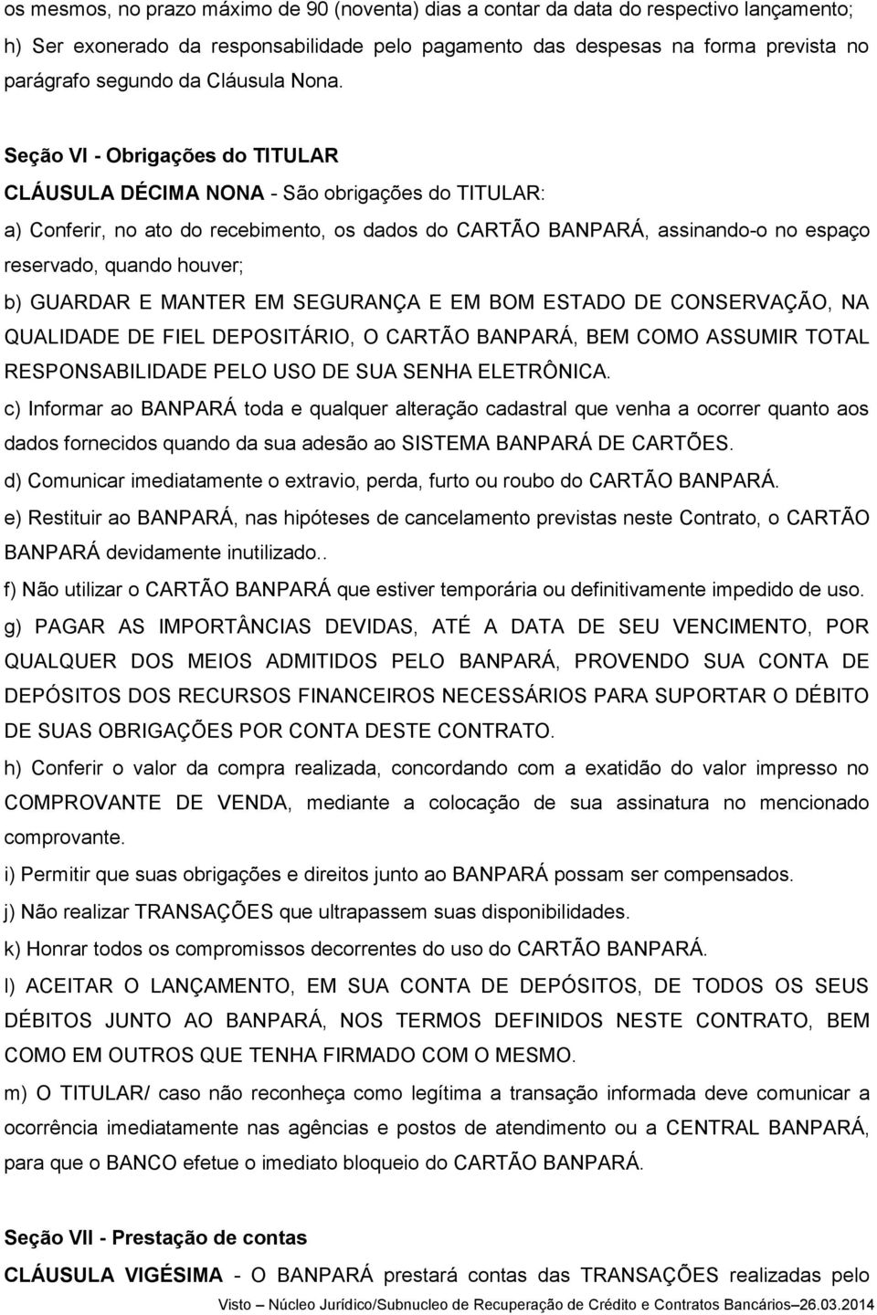 Seção VI - Obrigações do TITULAR CLÁUSULA DÉCIMA NONA - São obrigações do TITULAR: a) Conferir, no ato do recebimento, os dados do CARTÃO BANPARÁ, assinando-o no espaço reservado, quando houver; b)