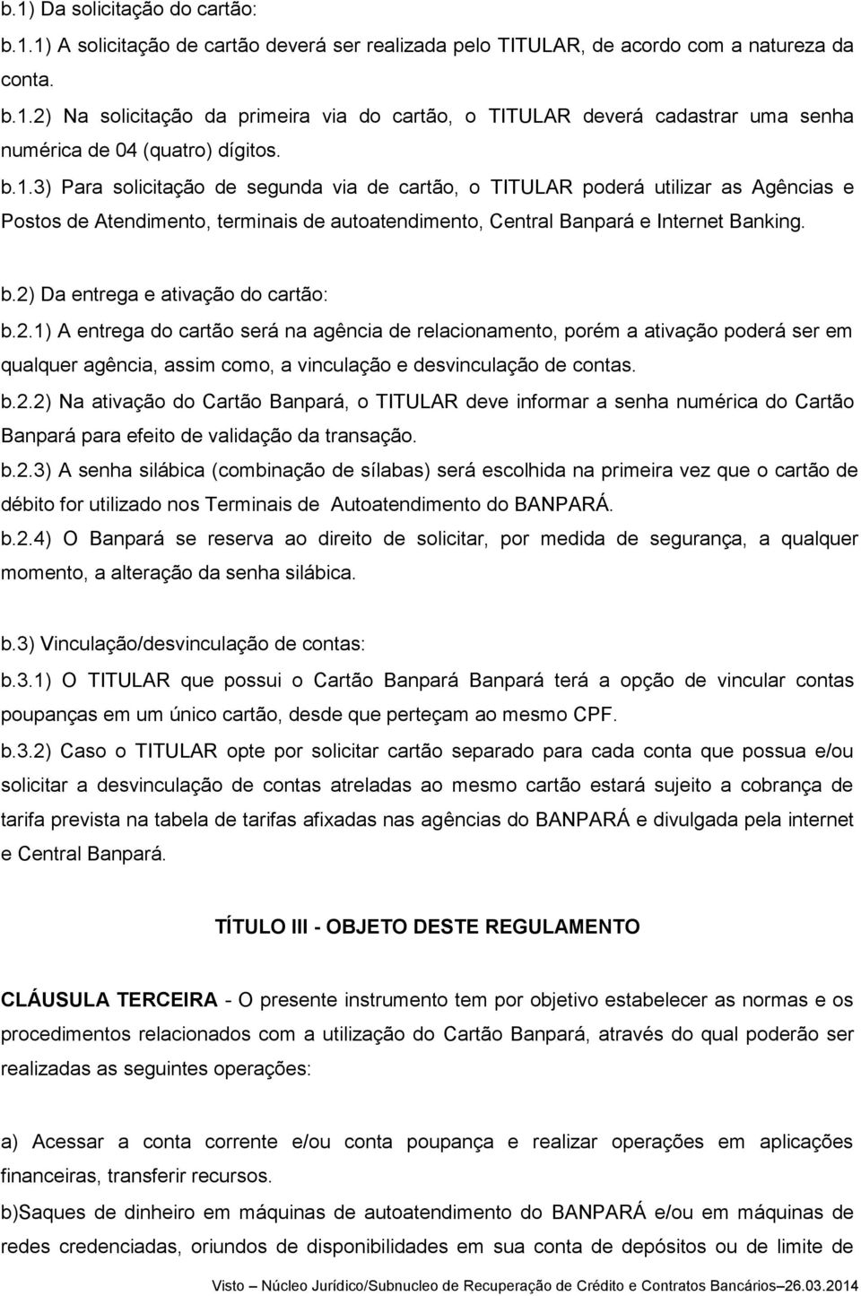 2) Da entrega e ativação do cartão: b.2.1) A entrega do cartão será na agência de relacionamento, porém a ativação poderá ser em qualquer agência, assim como, a vinculação e desvinculação de contas.