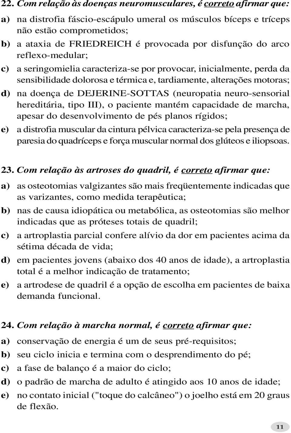 DEJERINE-SOTTAS (neuropatia neuro-sensorial hereditária, tipo III), o paciente mantém capacidade de marcha, apesar do desenvolvimento de pés planos rígidos; e) a distrofia muscular da cintura pélvica