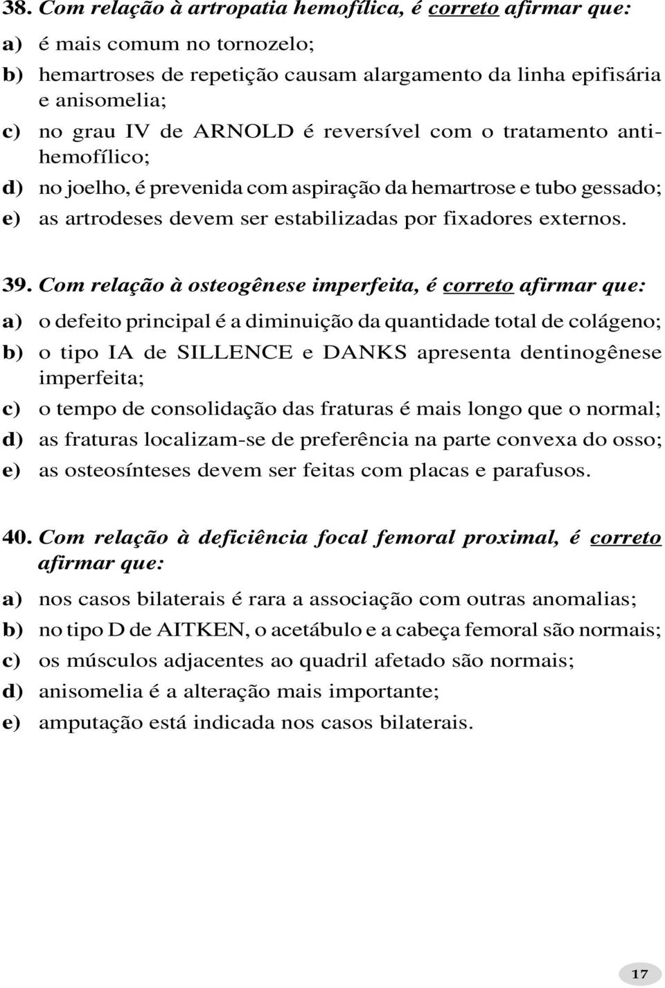 Com relação à osteogênese imperfeita, é correto afirmar que: a) o defeito principal é a diminuição da quantidade total de colágeno; b) o tipo IA de SILLENCE e DANKS apresenta dentinogênese