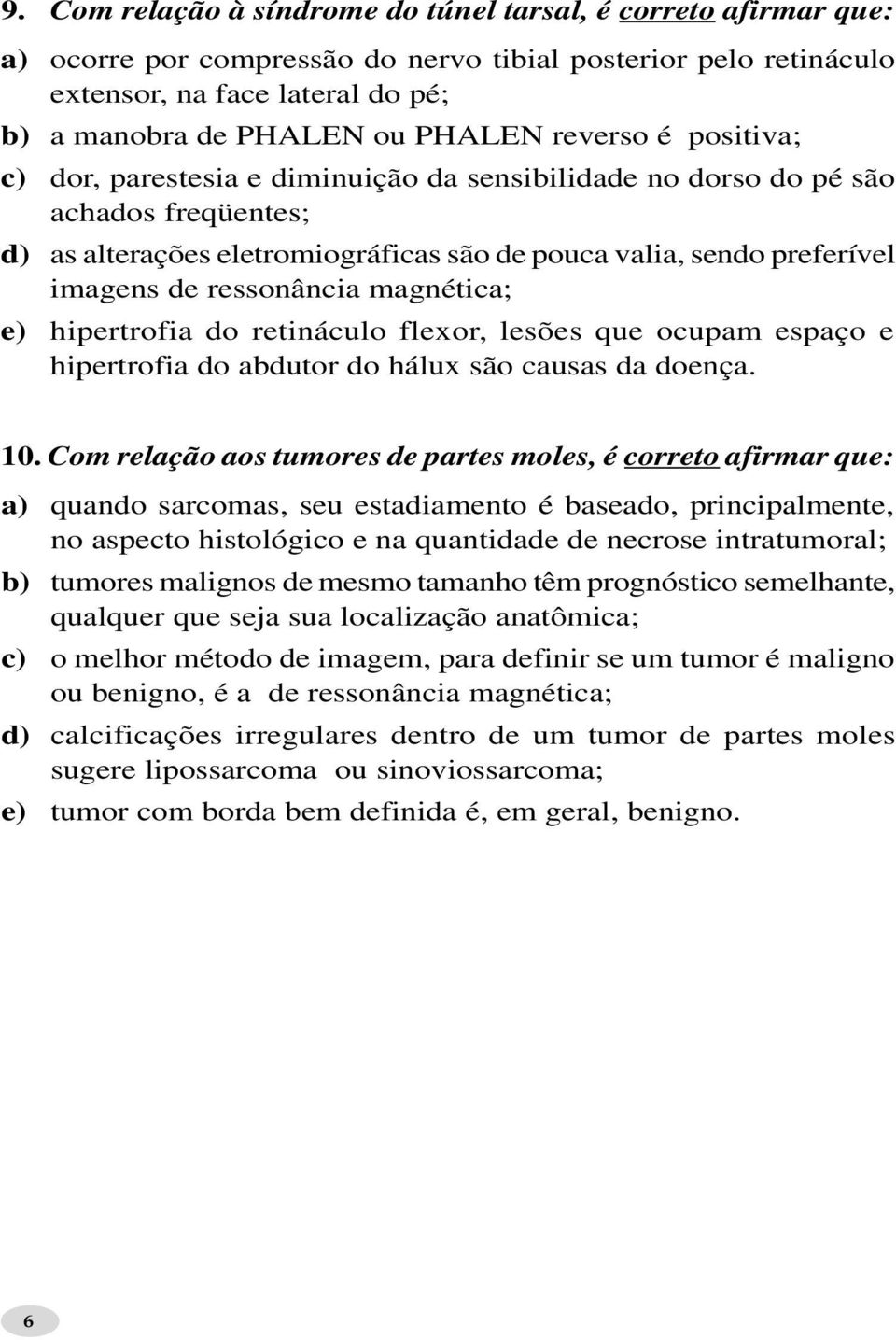 ressonância magnética; e) hipertrofia do retináculo flexor, lesões que ocupam espaço e hipertrofia do abdutor do hálux são causas da doença. 10.