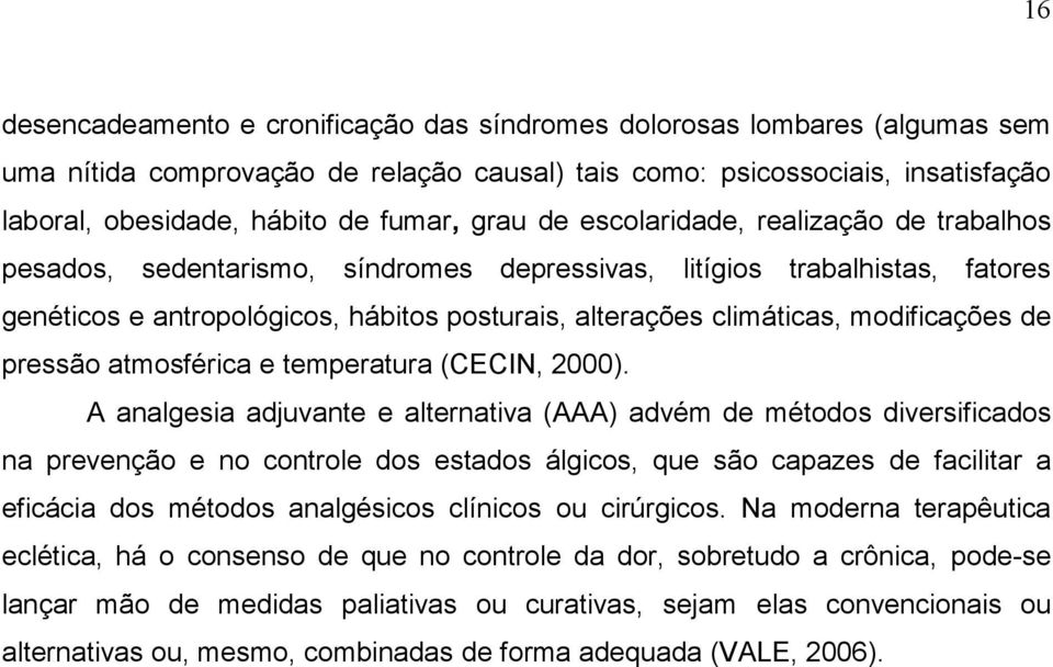 modificações de pressão atmosférica e temperatura (CECIN, 2000).