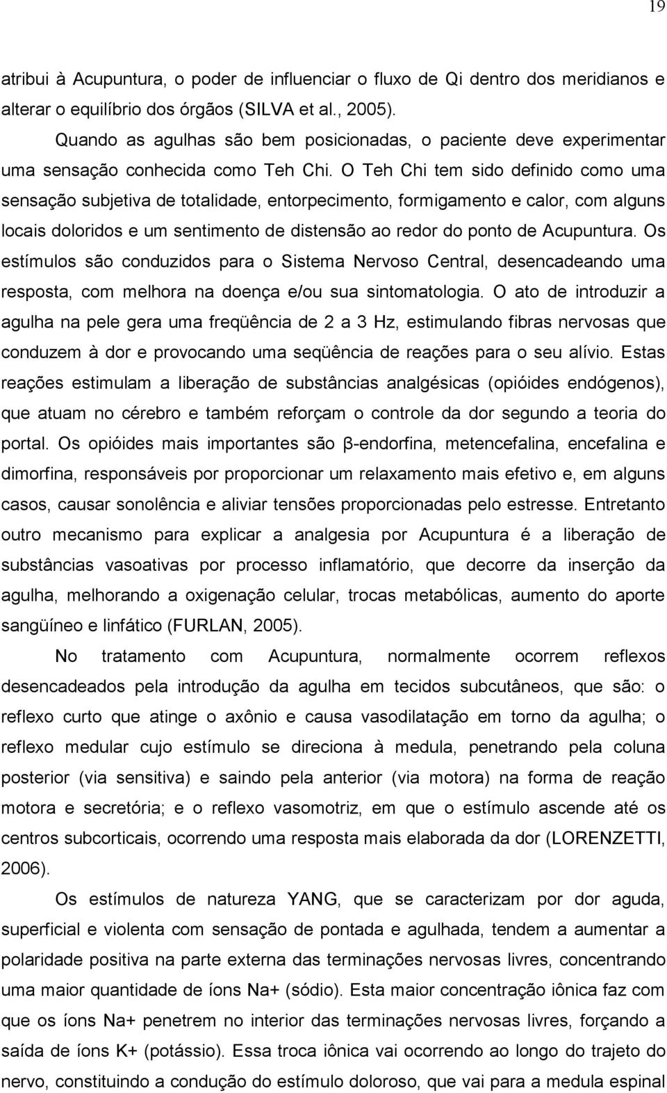 O Teh Chi tem sido definido como uma sensação subjetiva de totalidade, entorpecimento, formigamento e calor, com alguns locais doloridos e um sentimento de distensão ao redor do ponto de Acupuntura.