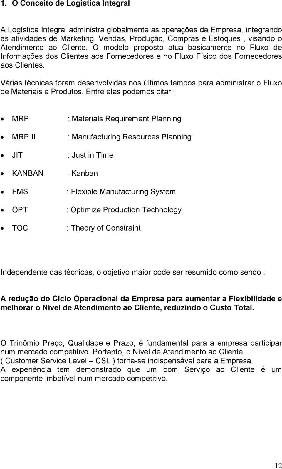 Várias técnicas foram desenvolvidas nos últimos tempos para administrar o Fluxo de Materiais e Produtos.