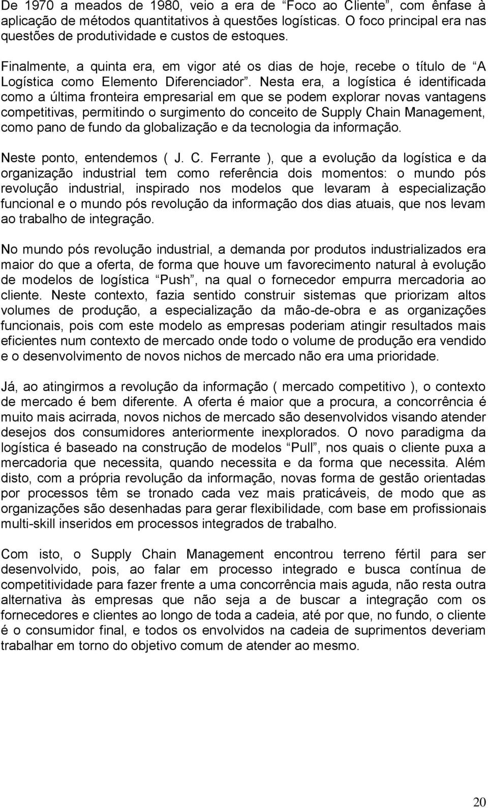 Nesta era, a logística é identificada como a última fronteira empresarial em que se podem explorar novas vantagens competitivas, permitindo o surgimento do conceito de Supply Chain Management, como