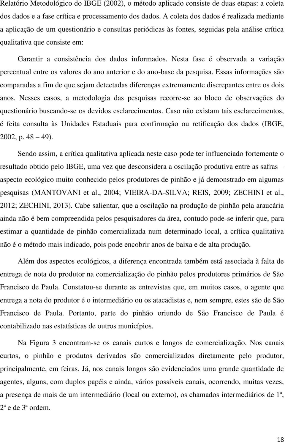 informados. Nesta fase é observada a variação percentual entre os valores do ano anterior e do ano-base da pesquisa.