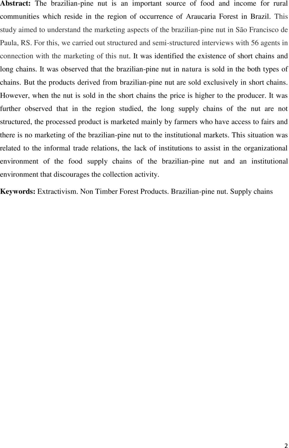 For this, we carried out structured and semi-structured interviews with 56 agents in connection with the marketing of this nut. It was identified the existence of short chains and long chains.