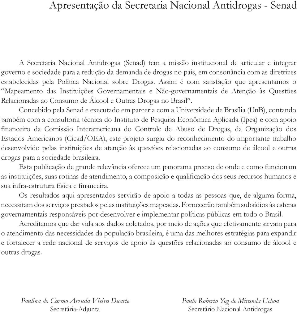 Assim é com satisfação que apresentamos o Mapeamento das Instituições Governamentais e -governamentais de Atenção às Questões Relacionadas ao Consumo de Álcool e Outras Drogas no Brasil.