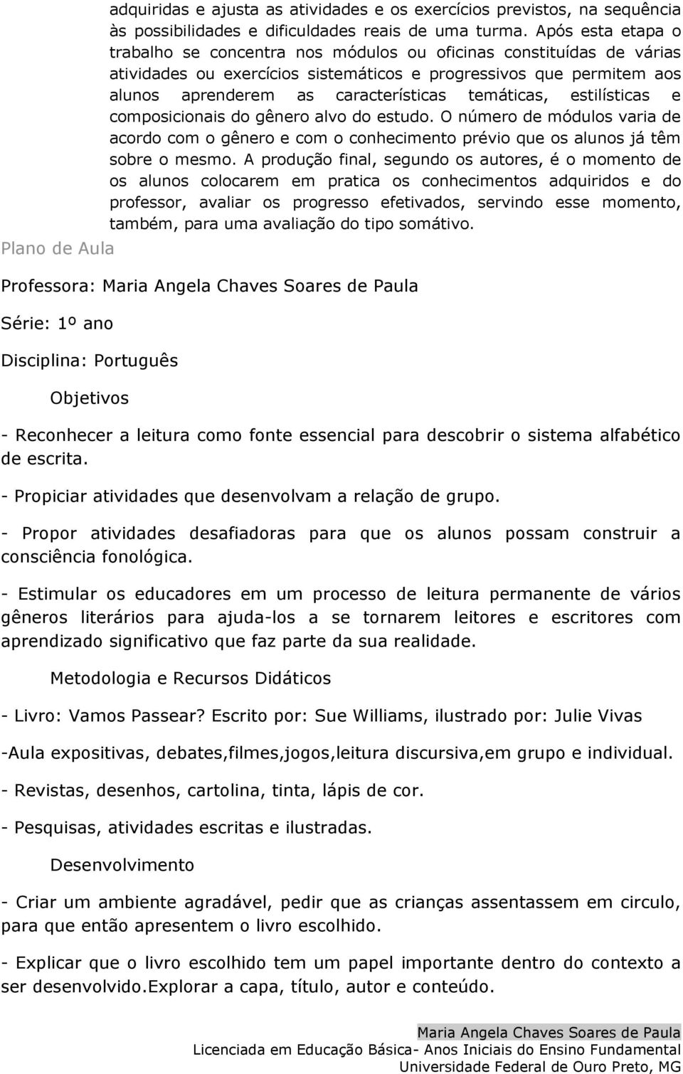 temáticas, estilísticas e composicionais do gênero alvo do estudo. O número de módulos varia de acordo com o gênero e com o conhecimento prévio que os alunos já têm sobre o mesmo.