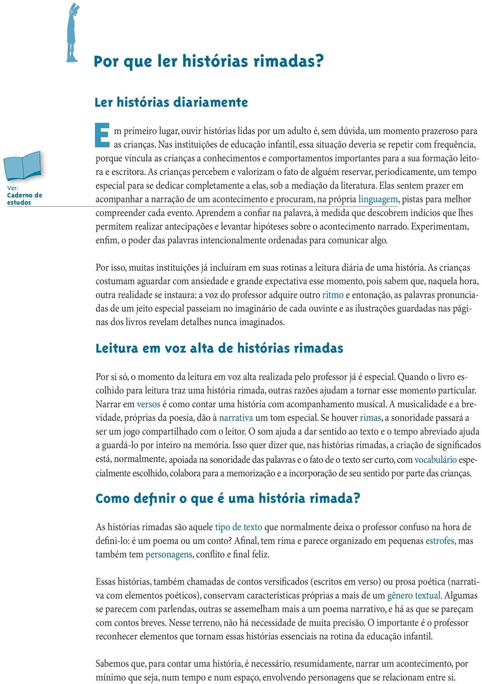 As crianças percebem e valorizam o fato de alguém reservar, periodicamente, um tempo especial para se dedicar completamente a elas, sob a mediação da literatura.