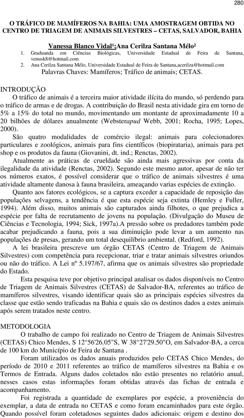 com Palavras Chaves: Mamíferos; Tráfico de animais; CETAS. INTRODUÇÃO O tráfico de animais é a terceira maior atividade ilícita do mundo, só perdendo para o tráfico de armas e de drogas.