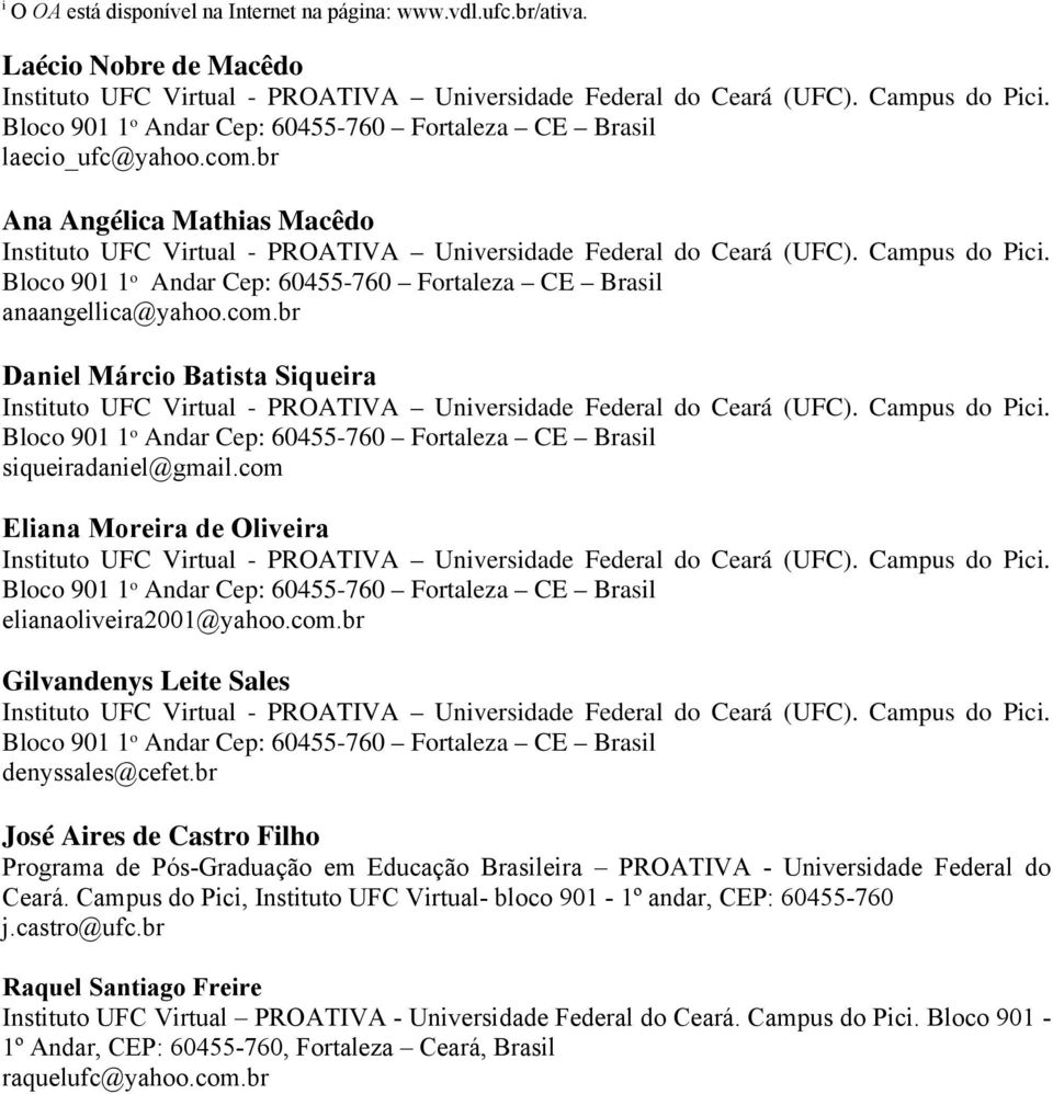 Bloco 901 1 o Andar Cep: 60455-760 Fortaleza CE Brasil anaangellica@yahoo.com.br Daniel Márcio Batista Siqueira Instituto UFC Virtual - PROATIVA Universidade Federal do Ceará (UFC). Campus do Pici.