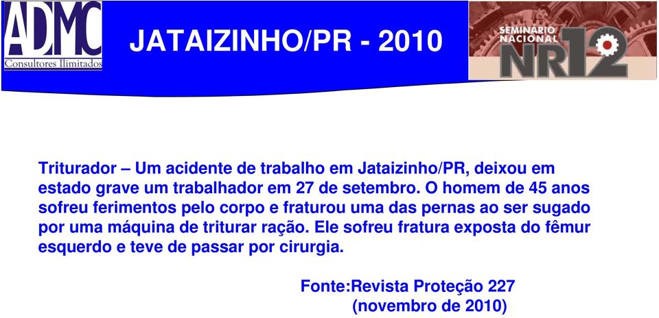 O homem de 45 anos sofreu ferimentos pelo corpo e fraturou uma das pernas ao ser sugado por