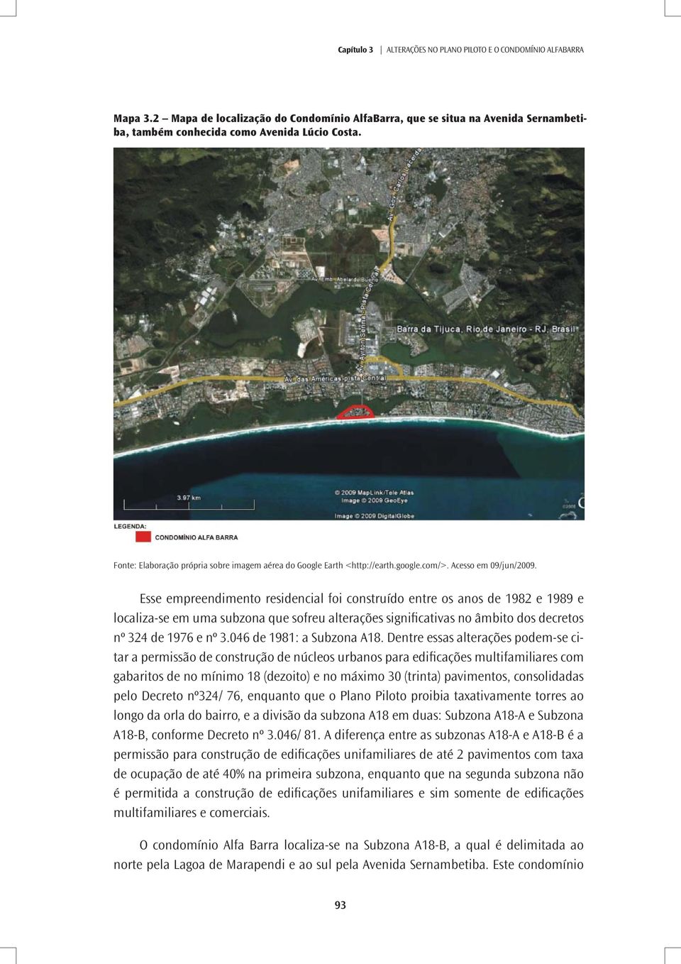 Esse empreendimento residencial foi construído entre os anos de 1982 e 1989 e localiza-se em uma subzona que sofreu alterações significativas no âmbito dos decretos nº 324 de 1976 e nº 3.