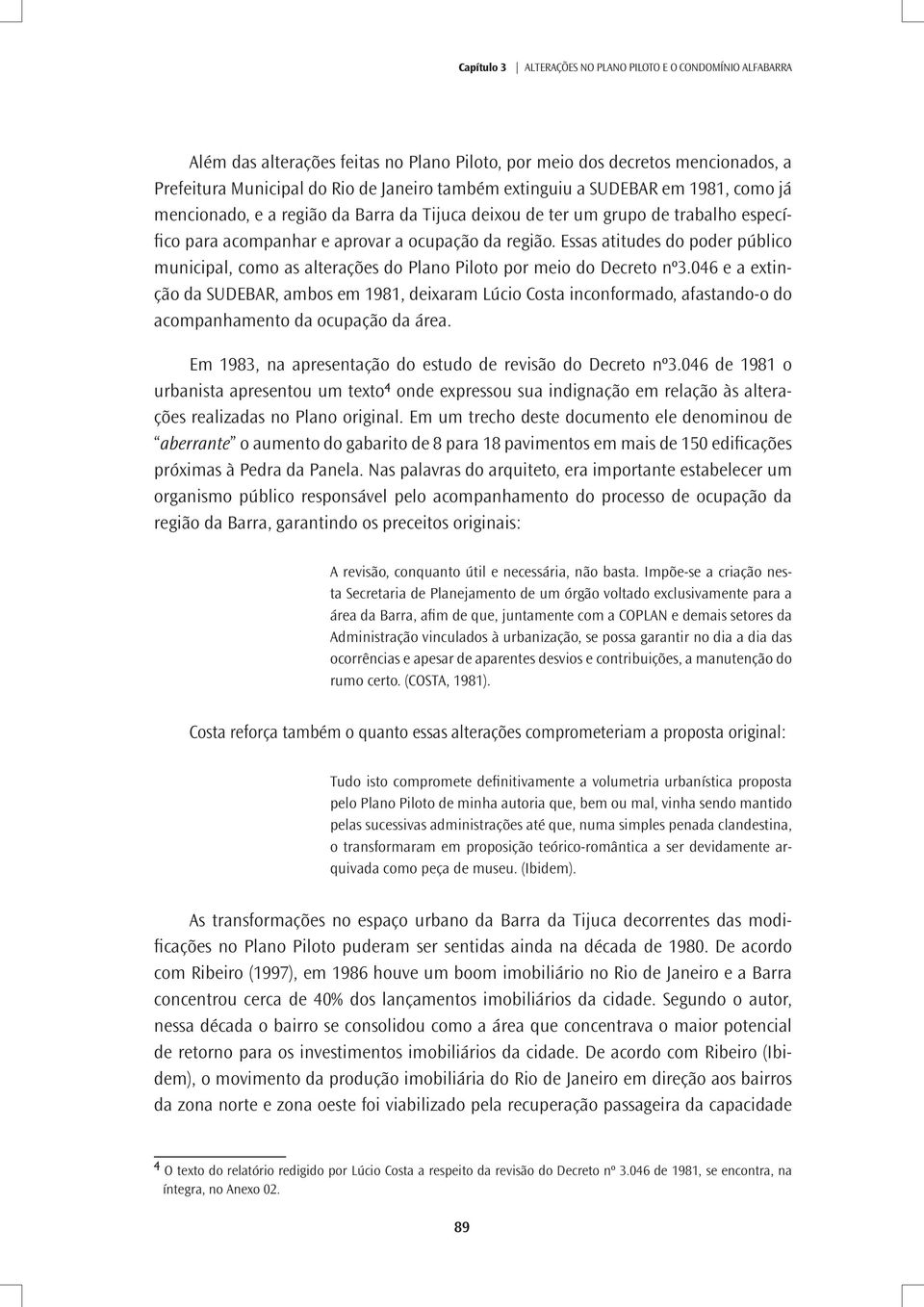 Essas atitudes do poder público municipal, como as alterações do Plano Piloto por meio do Decreto nº3.