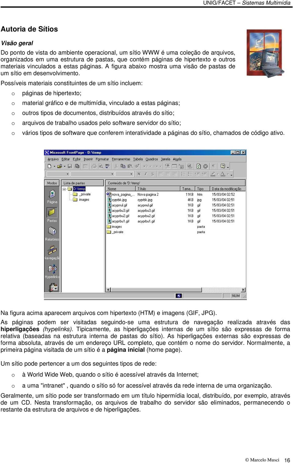 Pssíveis materiais cnstituintes de um síti incluem: páginas de hipertext; material gráfic e de multimídia, vinculad a estas páginas; utrs tips de dcuments, distribuíds através d síti; arquivs de