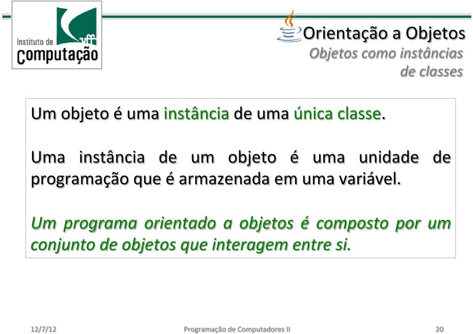 Uma instância de um objeto é uma unidade de programação que é armazenada em