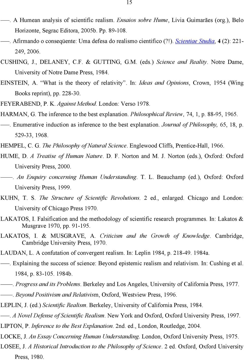 Notre Dame, University of Notre Dame Press, 1984. EINSTEIN, A. What is the theory of relativity. In: Ideas and Opinions, Crown, 1954 (Wing Books reprint), pp. 228-30. FEYERABEND, P. K. Against Method.