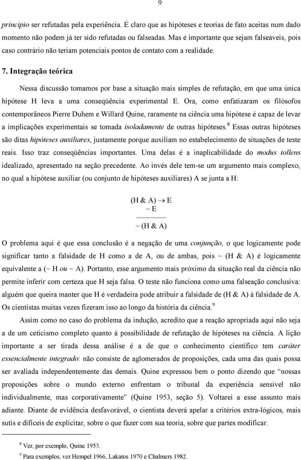 Integração teórica Nessa discussão tomamos por base a situação mais simples de refutação, em que uma única hipótese H leva a uma conseqüência experimental E.