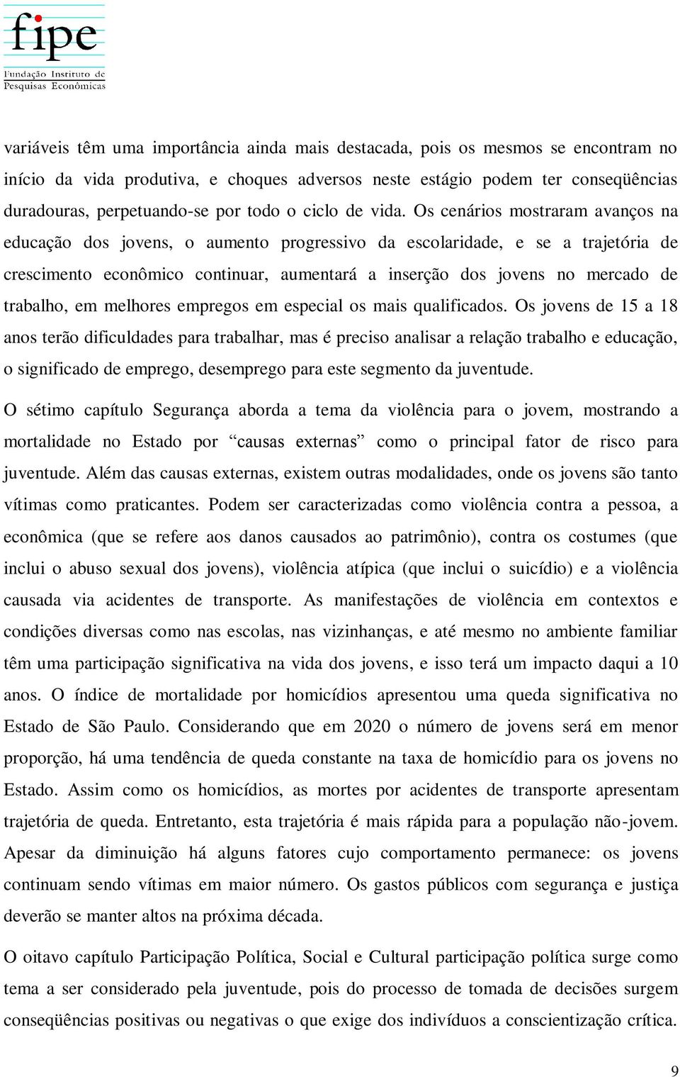 Os cenários mostraram avanços na educação dos jovens, o aumento progressivo da escolaridade, e se a trajetória de crescimento econômico continuar, aumentará a inserção dos jovens no mercado de