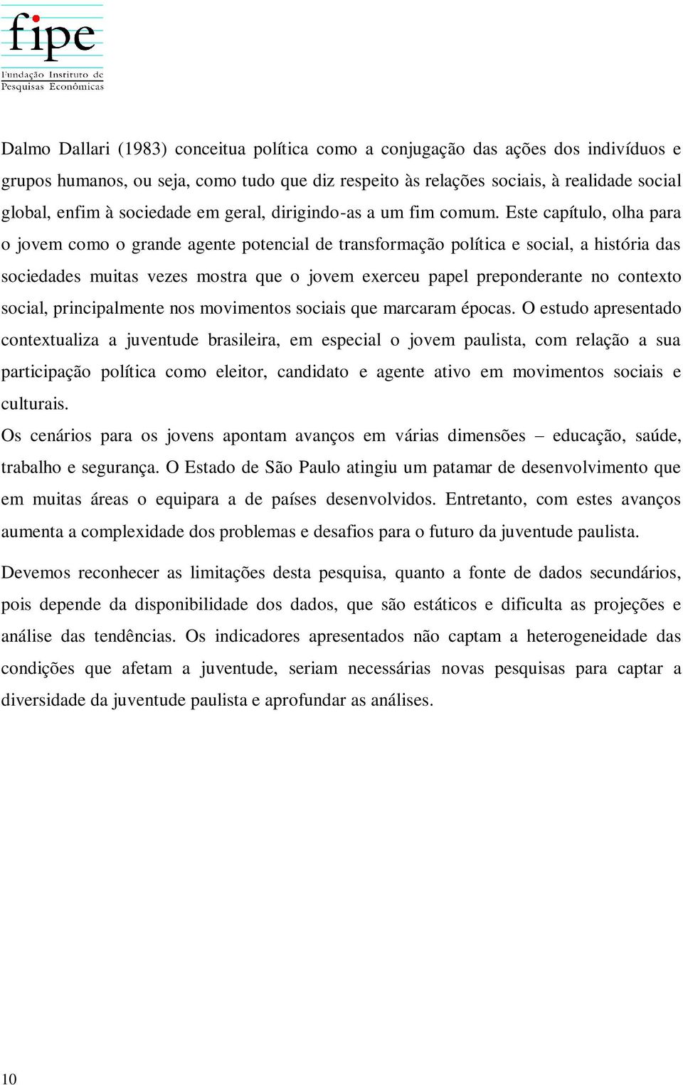 Este capítulo, olha para o jovem como o grande agente potencial de transformação política e social, a história das sociedades muitas vezes mostra que o jovem exerceu papel preponderante no contexto