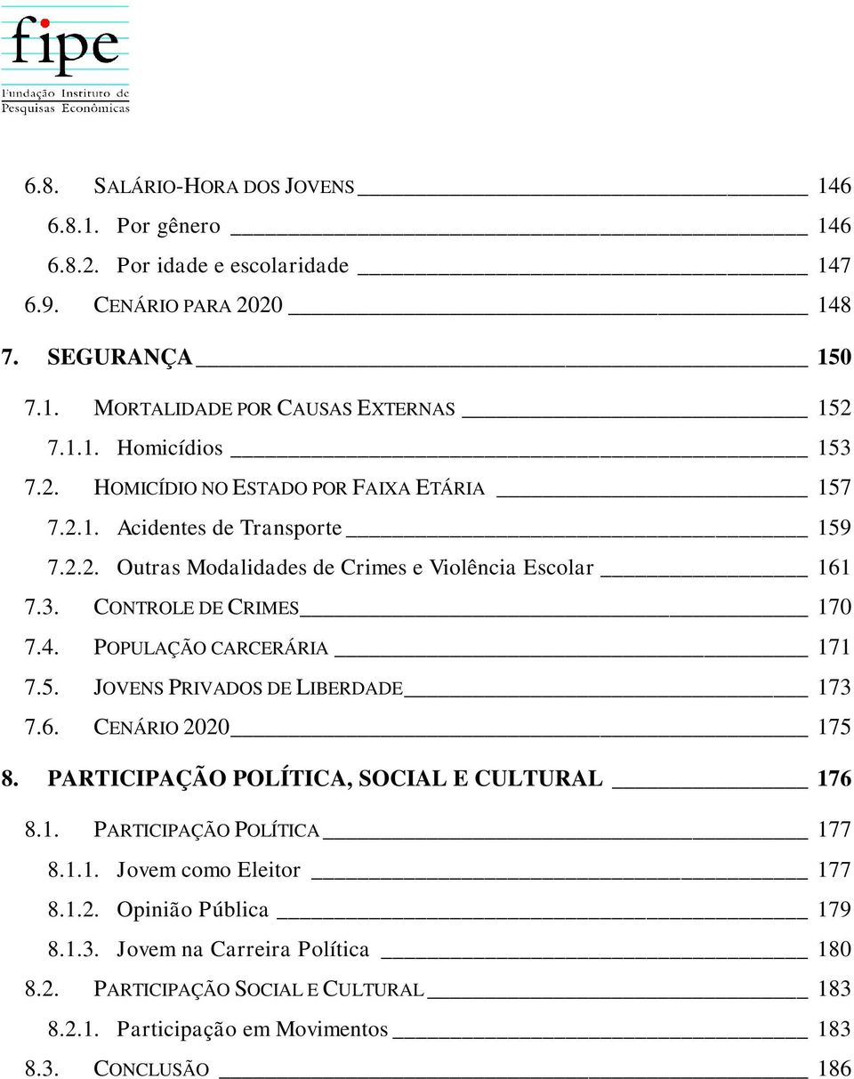 POPULAÇÃO CARCERÁRIA 171 7.5. JOVENS PRIVADOS DE LIBERDADE 173 7.6. CENÁRIO 2020 175 8. PARTICIPAÇÃO POLÍTICA, SOCIAL E CULTURAL 176 8.1. PARTICIPAÇÃO POLÍTICA 177 8.1.1. Jovem como Eleitor 177 8.