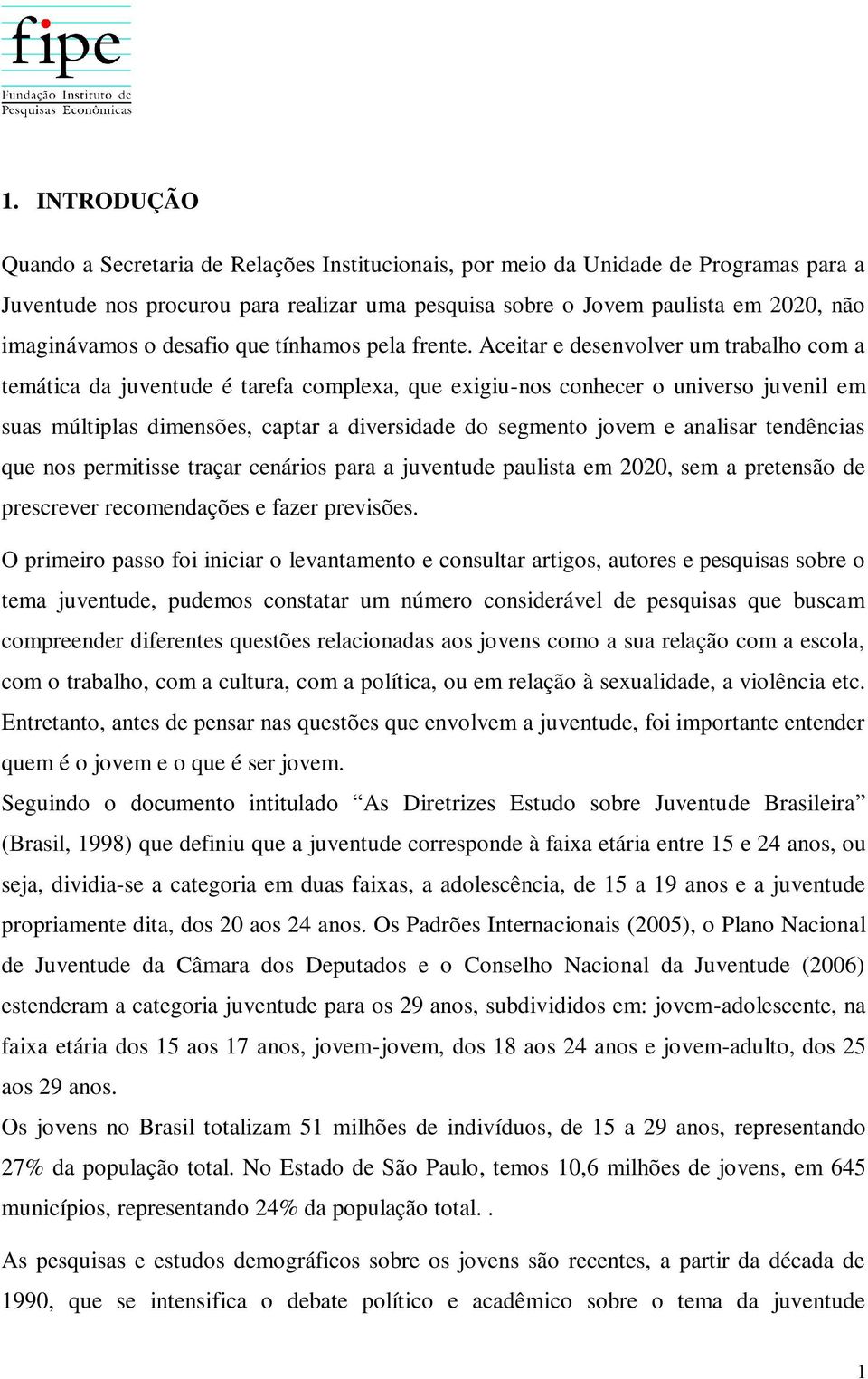 Aceitar e desenvolver um trabalho com a temática da juventude é tarefa complexa, que exigiu-nos conhecer o universo juvenil em suas múltiplas dimensões, captar a diversidade do segmento jovem e