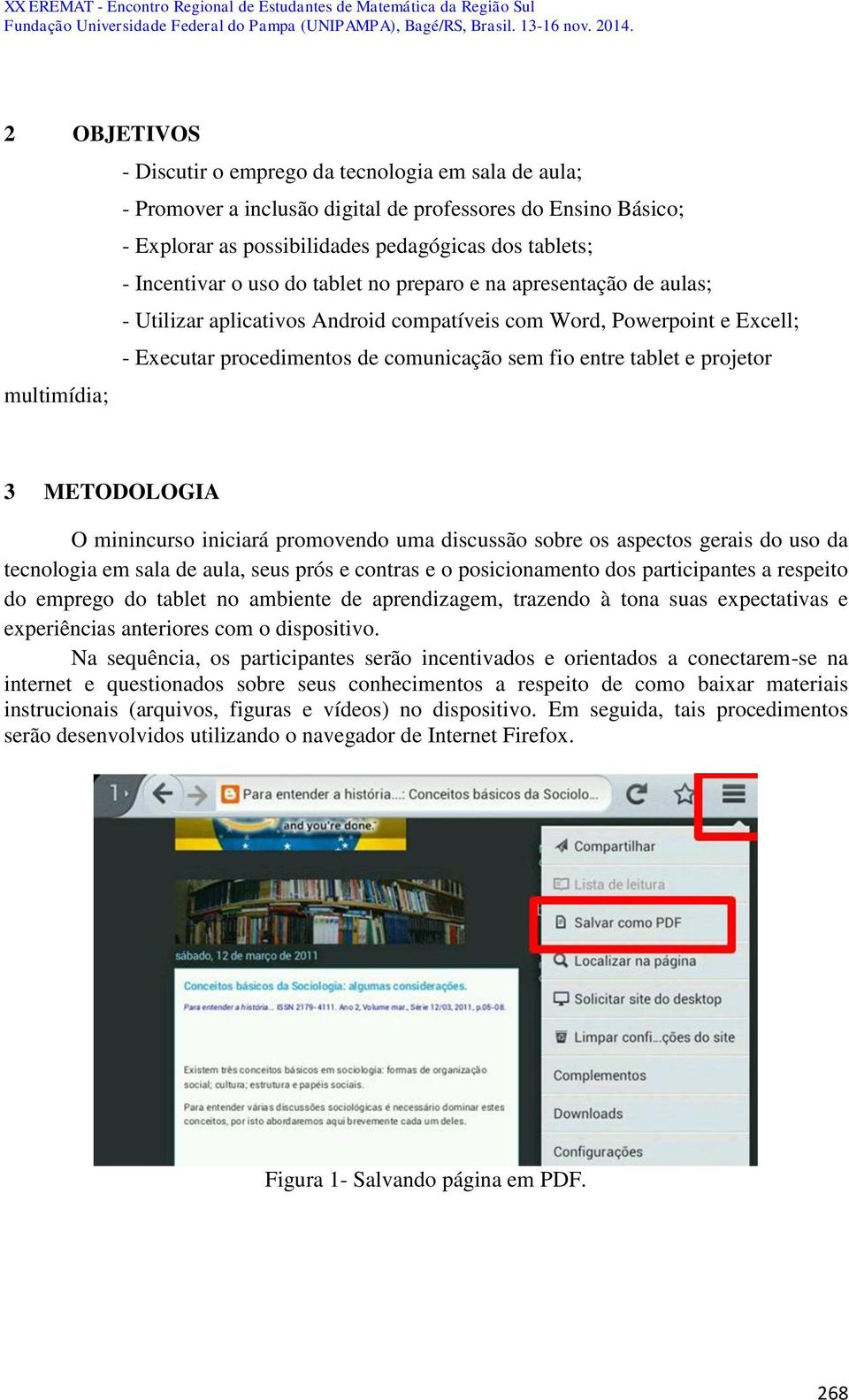 multimídia; 3 METODOLOGIA O minincurso iniciará promovendo uma discussão sobre os aspectos gerais do uso da tecnologia em sala de aula, seus prós e contras e o posicionamento dos participantes a