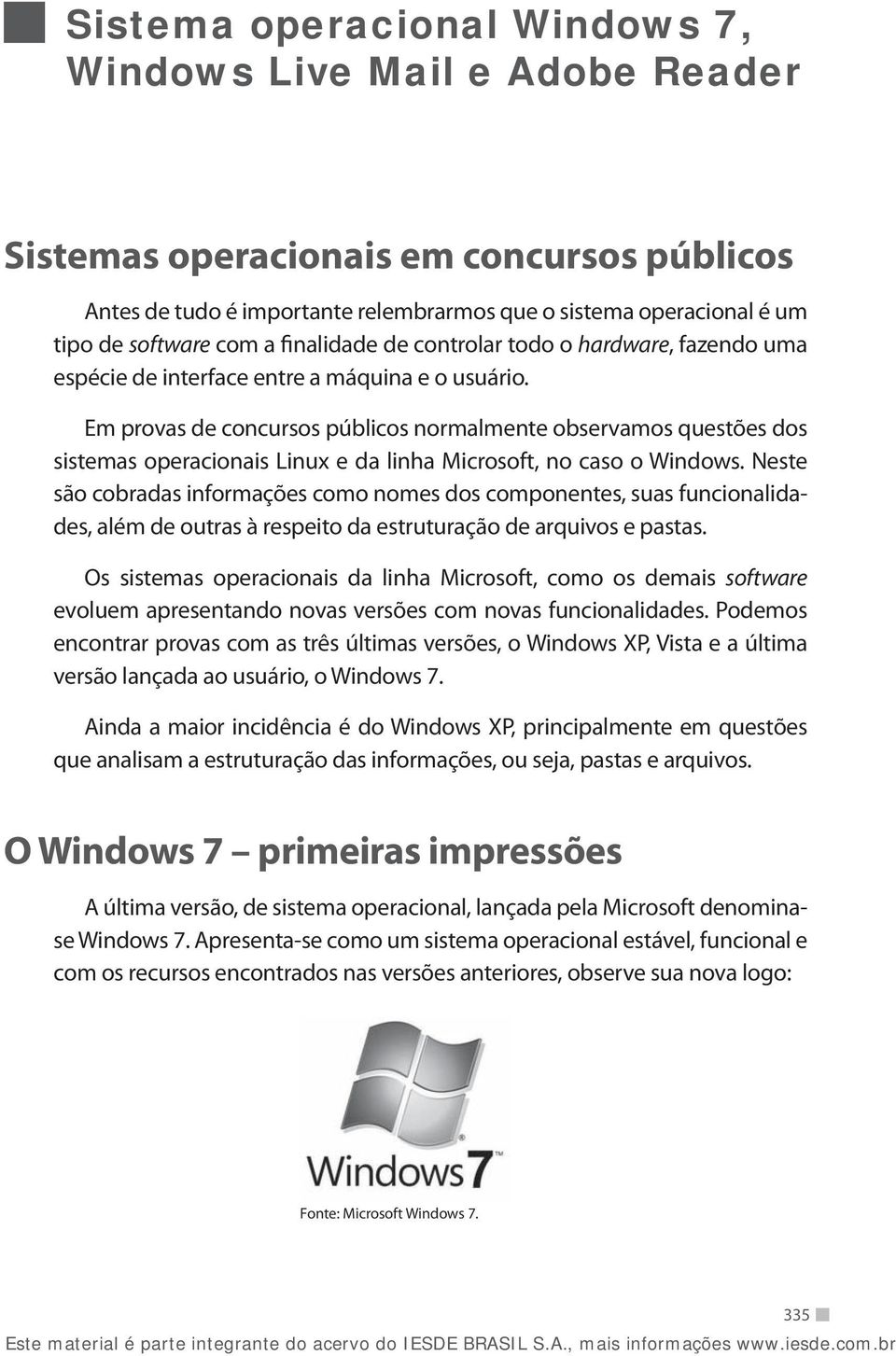 Em provas de concursos públicos normalmente observamos questões dos sistemas operacionais Linux e da linha Microsoft, no caso o Windows.