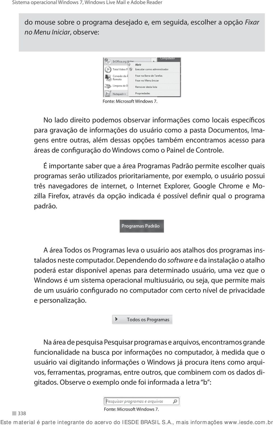 É importante saber que a área Programas Padrão permite escolher quais programas serão utilizados prioritariamente, por exemplo, o usuário possui três navegadores de internet, o Internet Explorer,