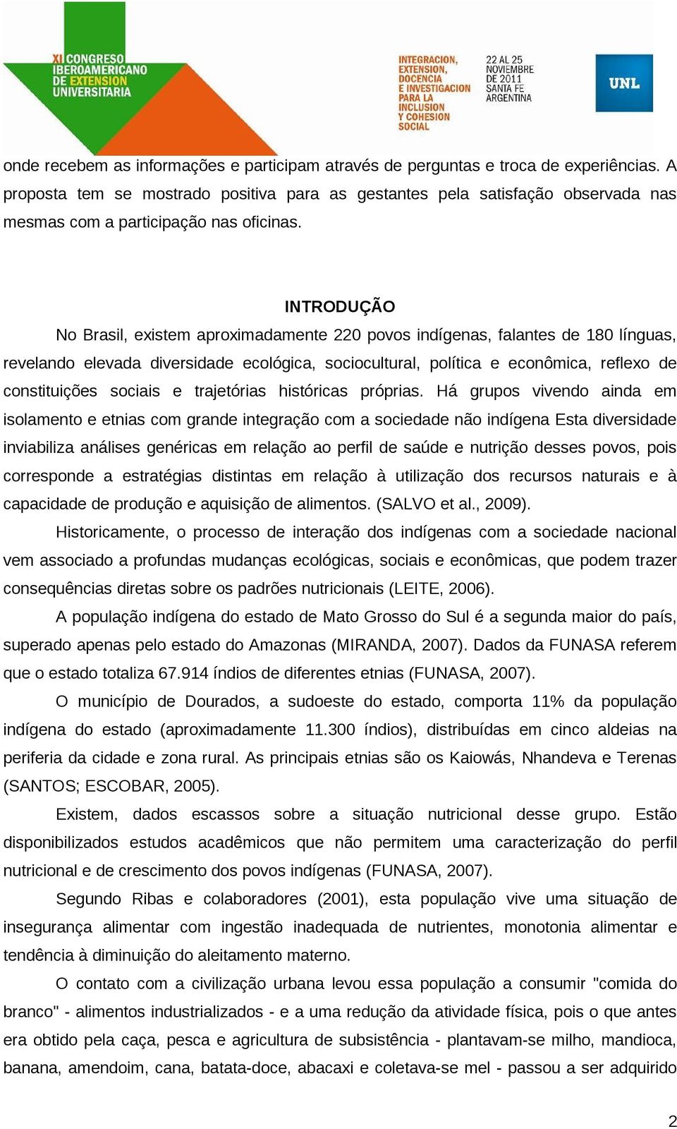 INTRODUÇÃO No Brasil, existem aproximadamente 220 povos indígenas, falantes de 180 línguas, revelando elevada diversidade ecológica, sociocultural, política e econômica, reflexo de constituições