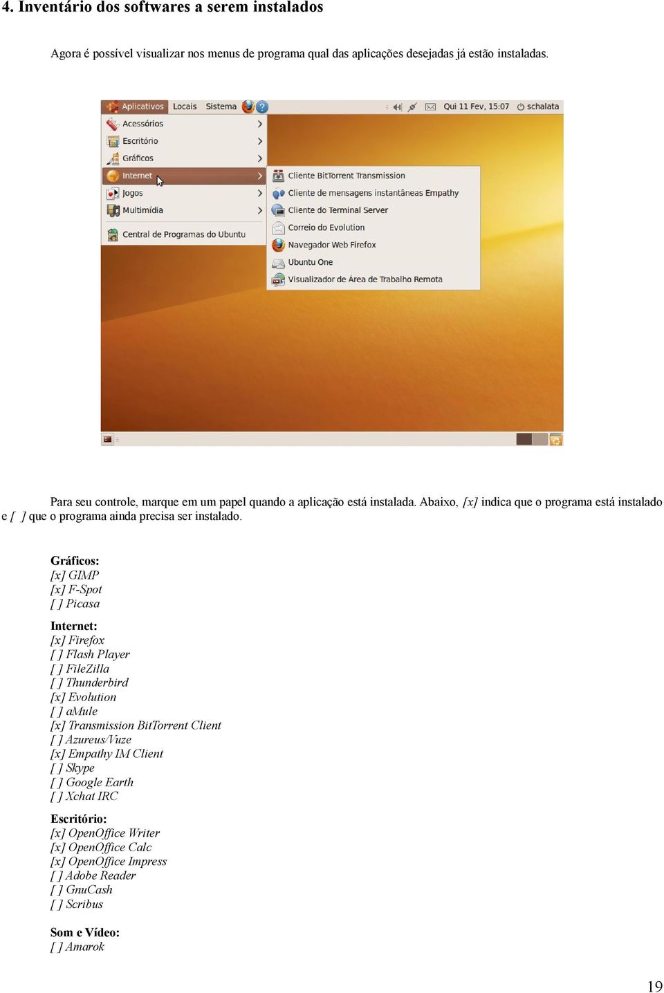 Gráficos: [x] GIMP [x] F-Spot [ ] Picasa Internet: [x] Firefox [ ] Flash Player [ ] FileZilla [ ] Thunderbird [x] Evolution [ ] amule [x] Transmission BitTorrent Client [ ]