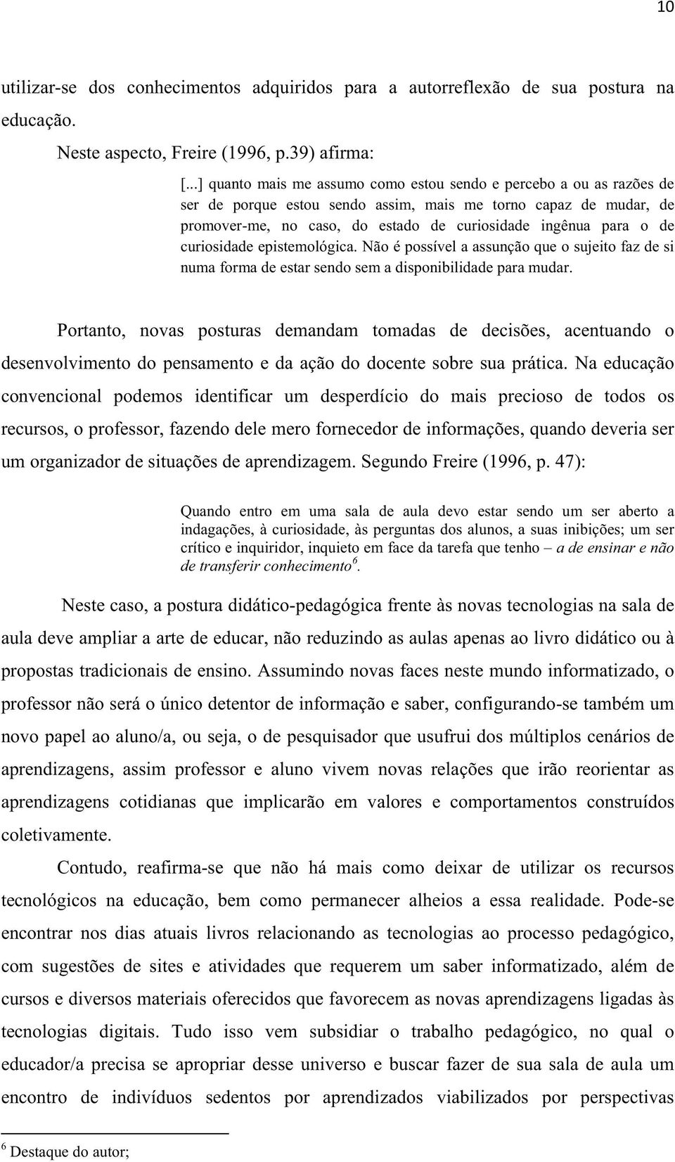 de curiosidade epistemológica. Não é possível a assunção que o sujeito faz de si numa forma de estar sendo sem a disponibilidade para mudar.