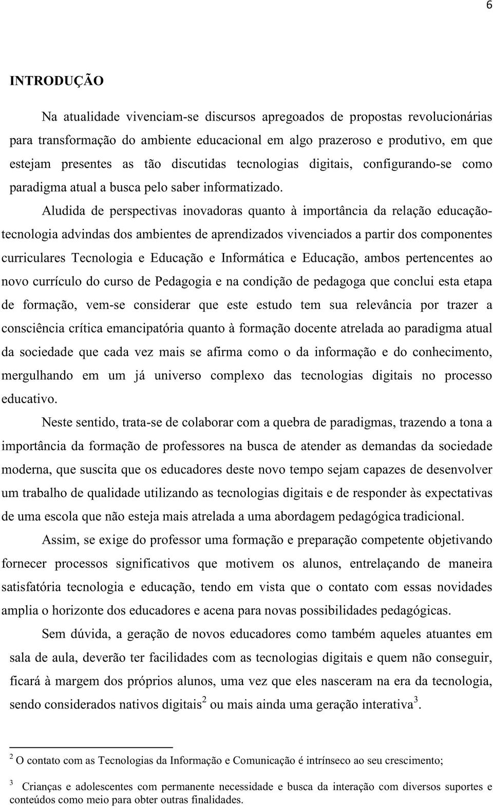 Aludida de perspectivas inovadoras quanto à importância da relação educaçãotecnologia advindas dos ambientes de aprendizados vivenciados a partir dos componentes curriculares Tecnologia e Educação e