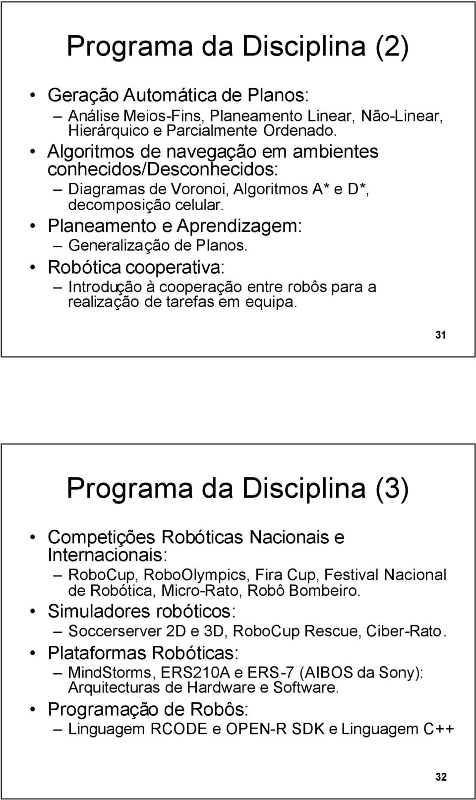 Robótica cooperativa: Introdução à cooperação entre robôs para a realização de tarefas em equipa.