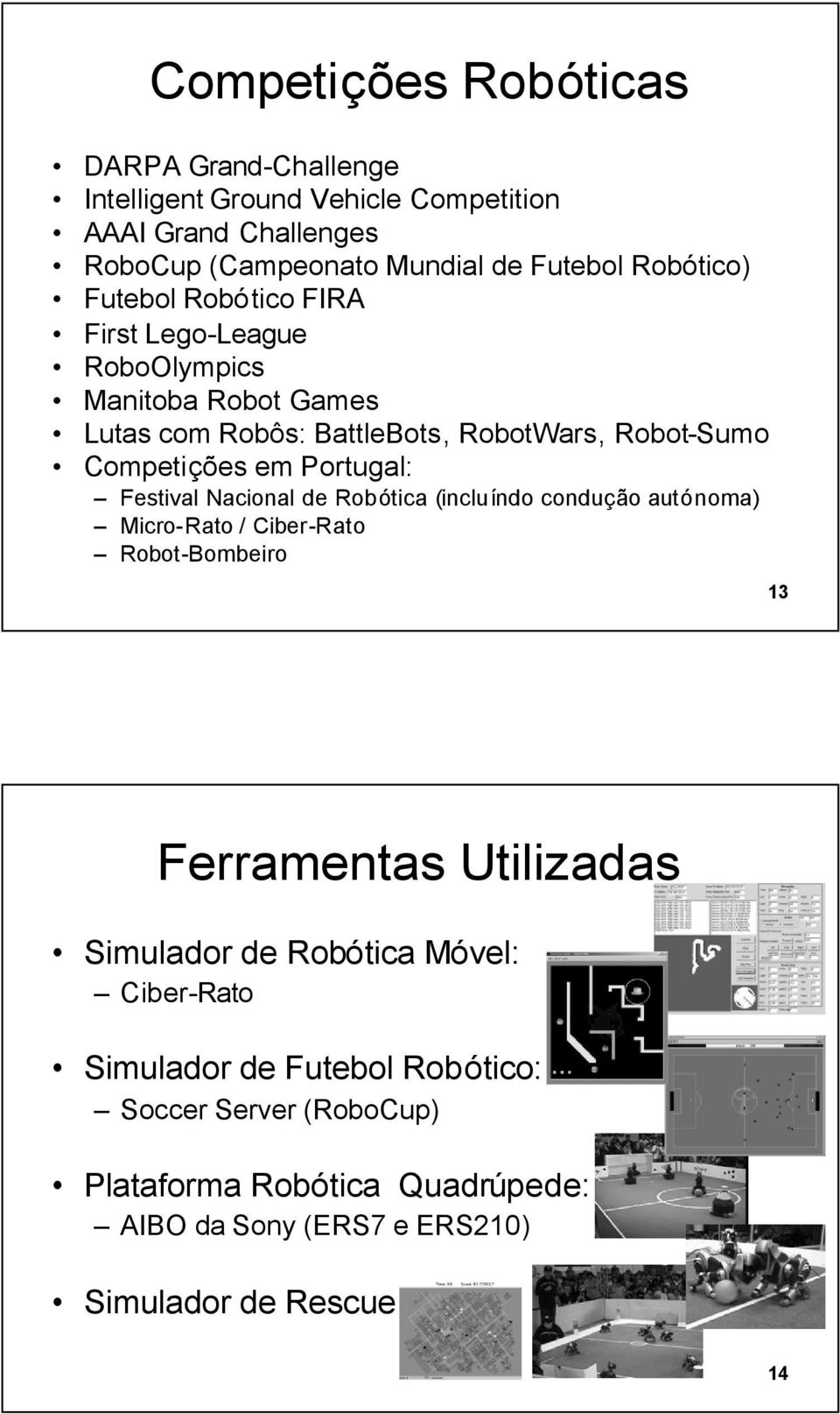 Portugal: Festival Nacional de Robótica (incluíndo condução autónoma) Micro-Rato / Ciber-Rato Robot-Bombeiro 13 Ferramentas Utilizadas Simulador de