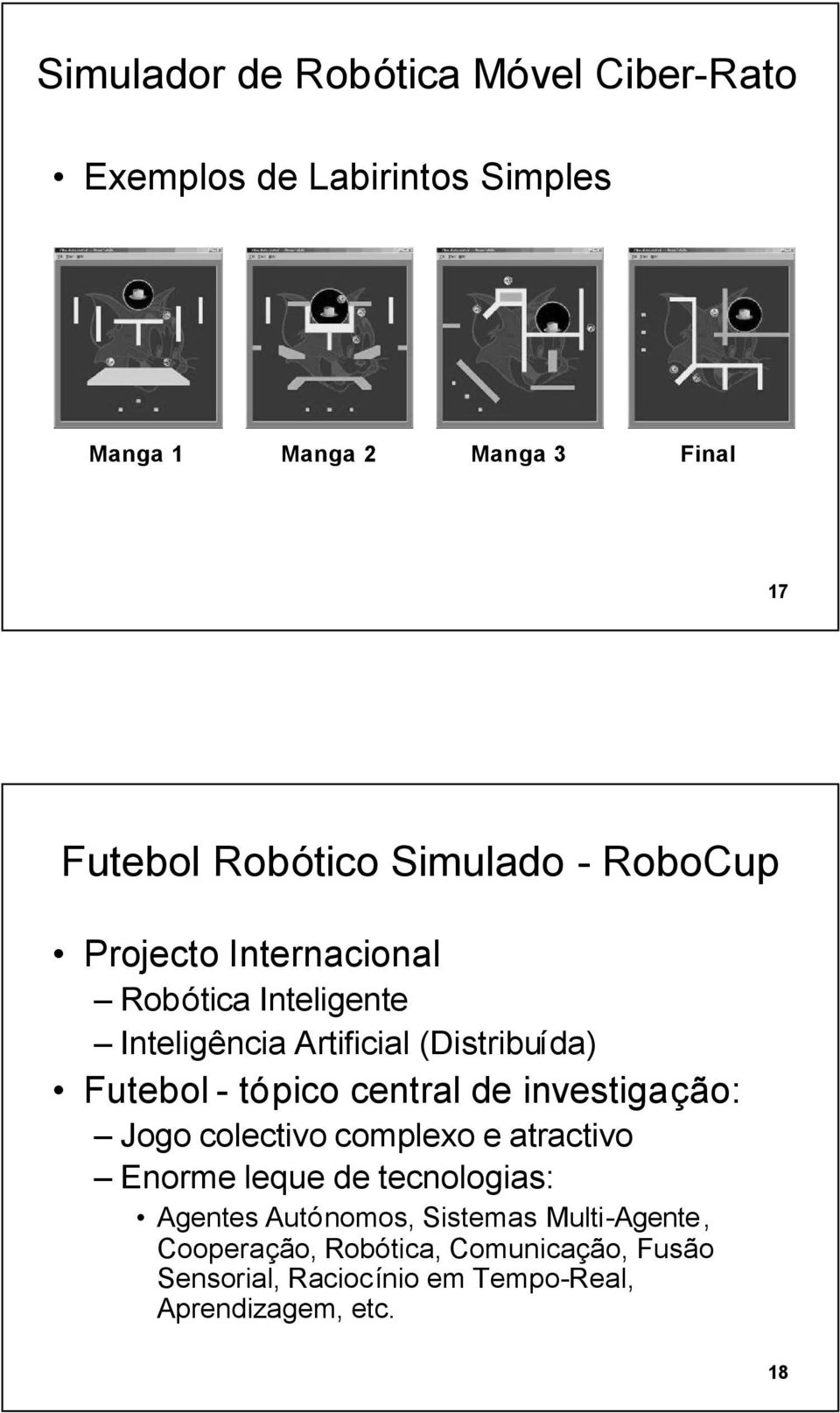 - tópico central de investigação: Jogo colectivo complexo e atractivo Enorme leque de tecnologias: Agentes Autónomos,