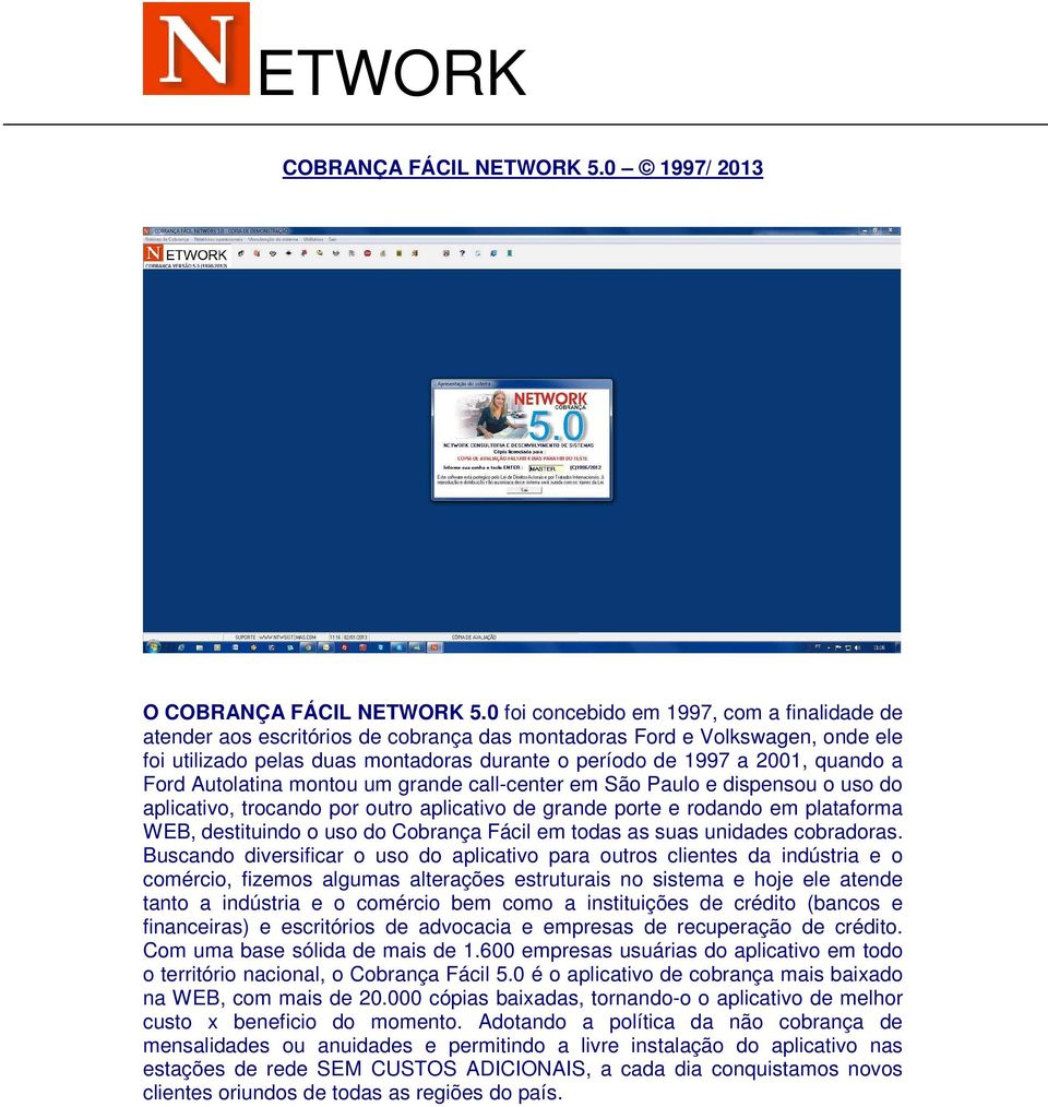 quando a Ford Autolatina montou um grande call-center em São Paulo e dispensou o uso do aplicativo, trocando por outro aplicativo de grande porte e rodando em plataforma WEB, destituindo o uso do