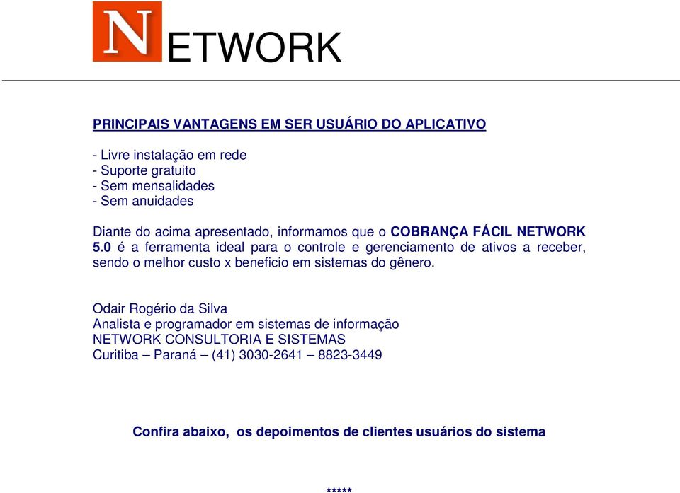 0 é a ferramenta ideal para o controle e gerenciamento de ativos a receber, sendo o melhor custo x beneficio em sistemas do gênero.