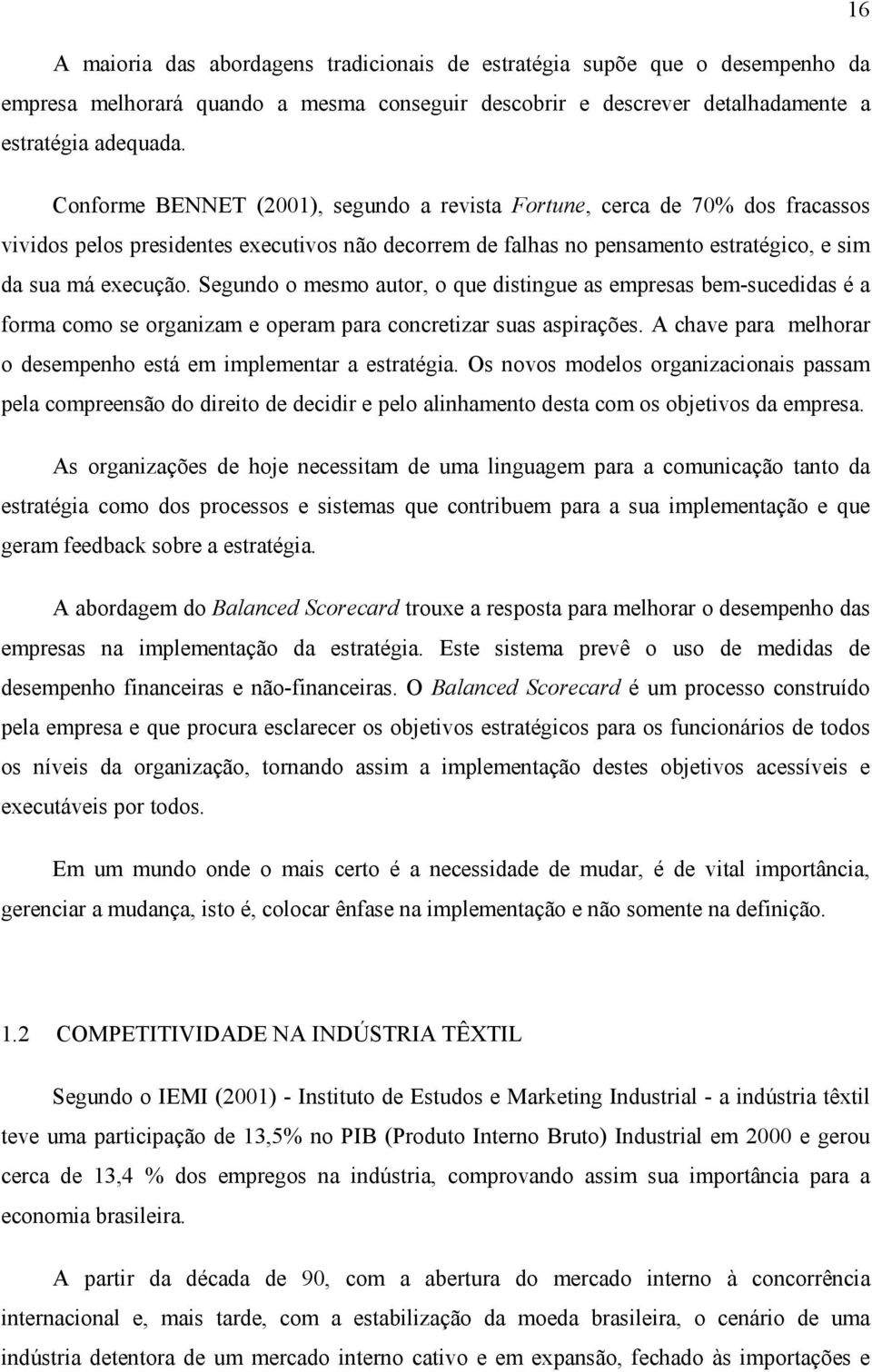 Segundo o mesmo autor, o que distingue as empresas bem-sucedidas é a forma como se organizam e operam para concretizar suas aspirações.