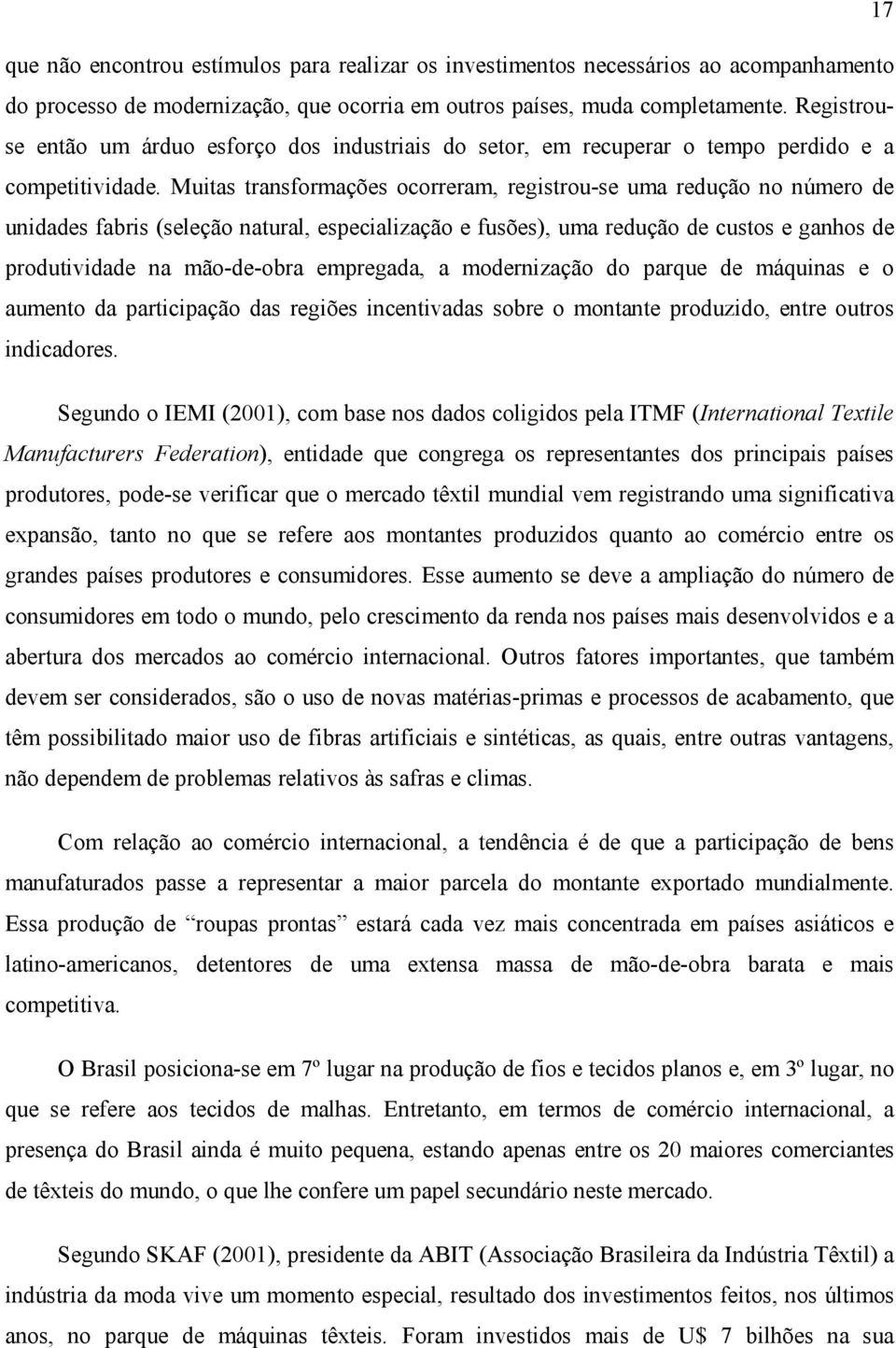 Muitas transformações ocorreram, registrou-se uma redução no número de unidades fabris (seleção natural, especialização e fusões), uma redução de custos e ganhos de produtividade na mão-de-obra