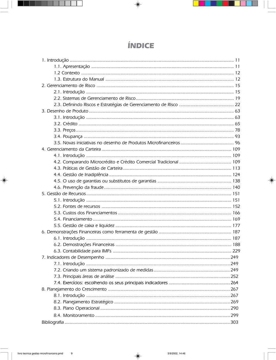 .. 65 3.3. Preços... 78 3.4. Poupança... 93 3.5. Novas iniciativas no desenho de Produtos Microfinanceiros... 96 4. Gerenciamento da Carteira... 109 4.1. Introdução... 109 4.2.