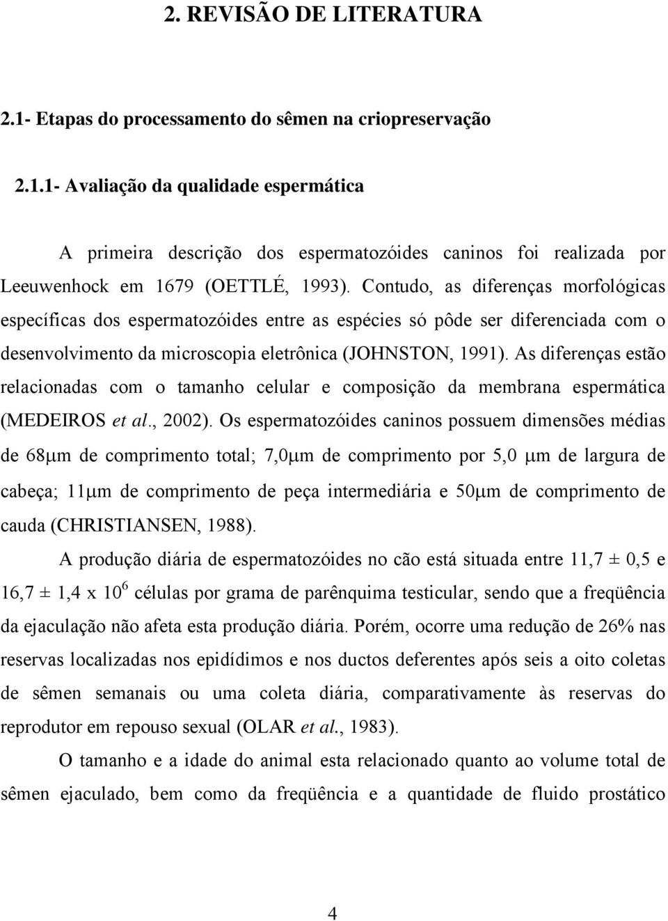 As diferenças estão relacionadas com o tamanho celular e composição da membrana espermática (MEDEIROS et al., 2002).