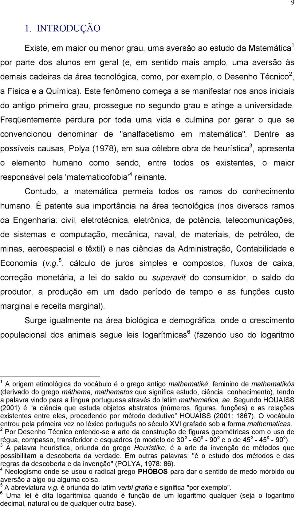 Freqüentemente perdura por toda uma vida e culmina por gerar o que se convencionou denominar de "analfabetismo em matemática".