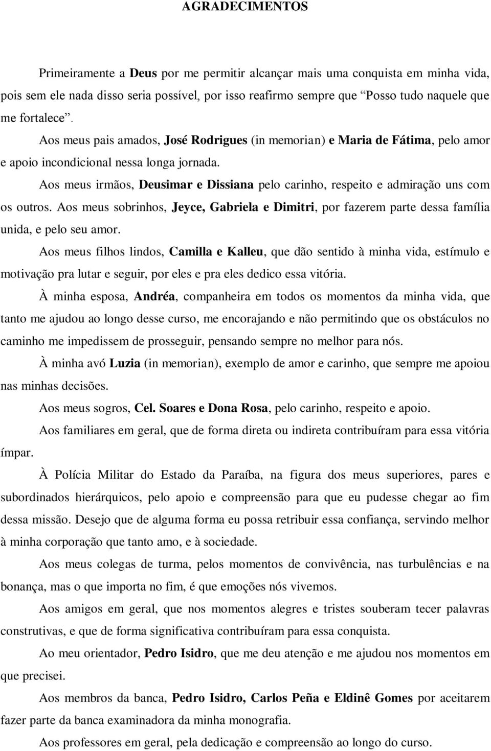 Aos meus irmãos, Deusimar e Dissiana pelo carinho, respeito e admiração uns com os outros. Aos meus sobrinhos, Jeyce, Gabriela e Dimitri, por fazerem parte dessa família unida, e pelo seu amor.