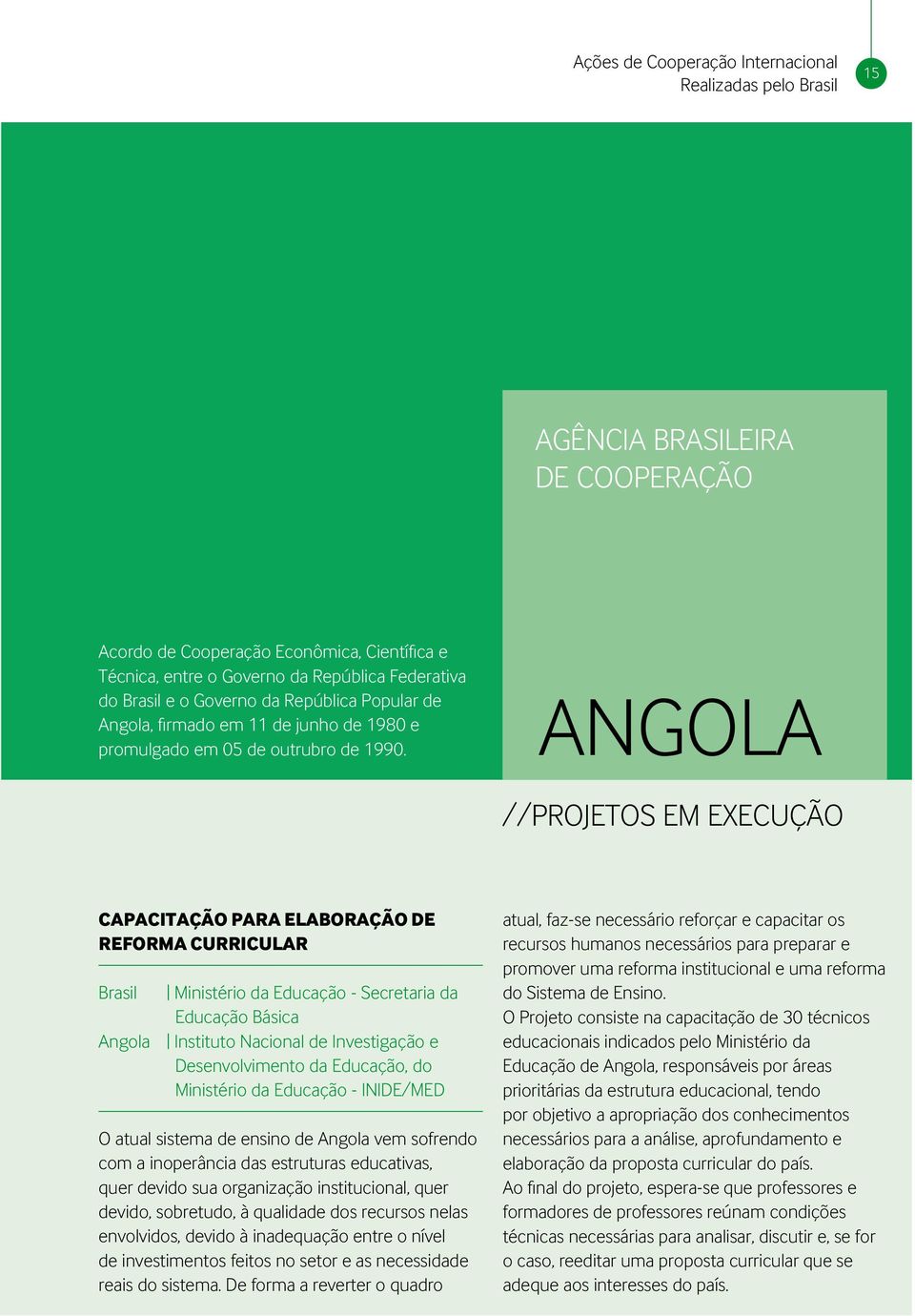 angola //ProJetos em execução CAPACitAção PARA ELAboRAção de REFoRMA CuRRiCuLAR Ministério da educação - secretaria da educação Básica angola instituto nacional de investigação e desenvolvimento da