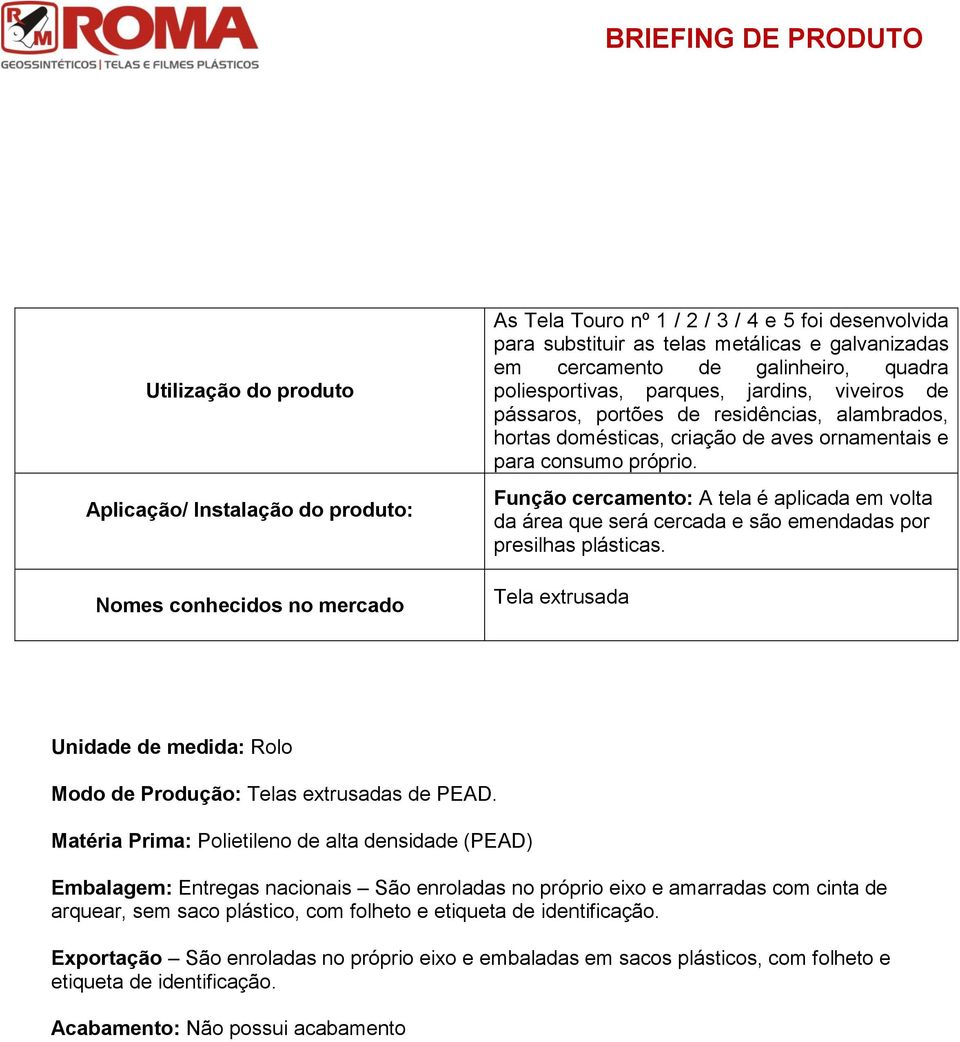 Função cercamento: A tela é aplicada em volta da área que será cercada e são emendadas por presilhas plásticas. Tela extrusada Unidade de medida: Rolo Modo de Produção: Telas extrusadas de PEAD.